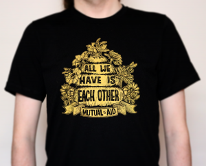 All We Have is Each Other / Mutual Aid T-Shirt