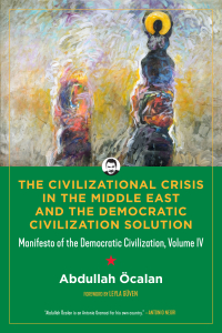 The Civilizational Crisis in the Middle East and the Democratic Civilization Solution: Manifesto of the Democratic Civilization, volume IV (e-Book)
