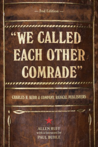 "We Called Each Other Comrade": Charles H. Kerr & Company, Radical Publishers