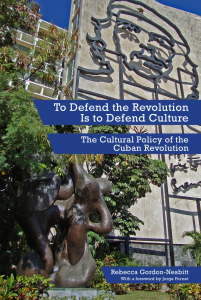 To Defend the Revolution Is to Defend Culture: The Cultural Policy of the Cuban Revolution (e-Book)