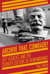 Archive That, Comrade! Left Legacies and the Counter Culture of Remembrance (e-Book)